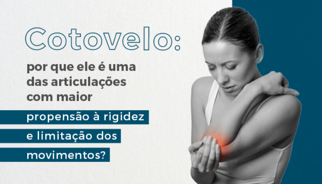 Cotovelo: por que ele é uma das articulações com maior propensão à rigidez e limitação de movimentos?