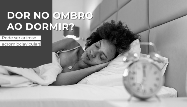 Dor no ombro ao dormir? Pode ser artrose acromioclavicular!