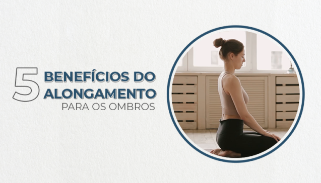 5 Benefícios do alongamento para os ombros.