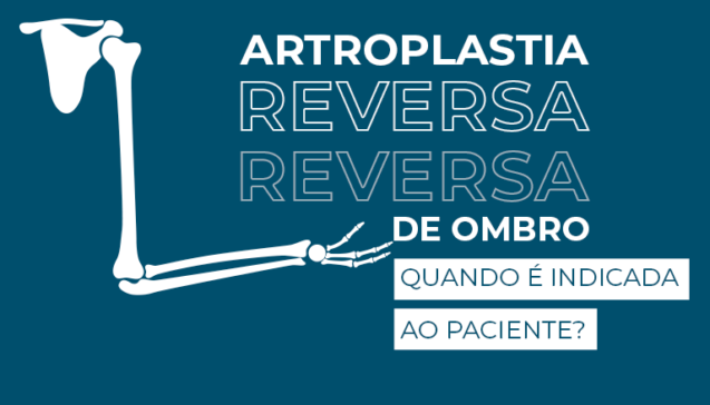 Quando a artroplastia reversa de ombro é indicada para o paciente?