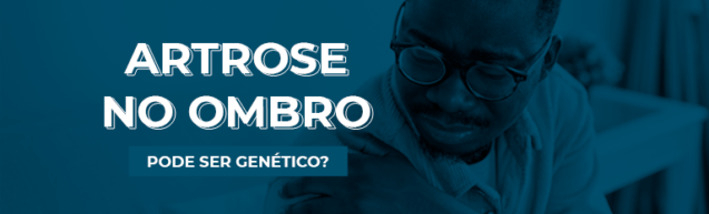 Artrose no ombro: pode ser genético?